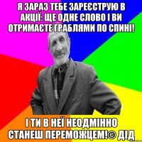 Я зараз тебе зареєструю в акції: Ще одне слово і ви отримаєте граблями по спині! І ти в неї неодмінно станеш переможцем!© Дід