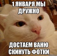 1 января мы дружно достаем Ваню скинуть фотки