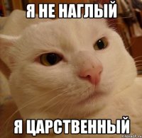 Я не наглый Я царственный