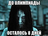 ДО ОЛИМПИАДЫ ОСТАЛОСЬ 8 ДНЕЙ