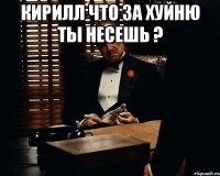 Кирилл что за хуйню ты несешь ? 