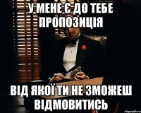 У МЕНЕ Є ДО ТЕБЕ ПРОПОЗИЦІЯ ВІД ЯКОЇ ТИ НЕ ЗМОЖЕШ ВІДМОВИТИСЬ