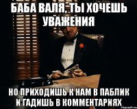 Баба Валя, ты хочешь уважения Но приходишь к нам в паблик и гадишь в комментариях