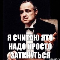 Я считаю ято надо просто заткнуться