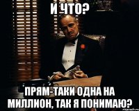 и что? Прям-таки одна на миллион, так я понимаю?