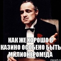 Как же хорошо в казино особено быть милионером!Да