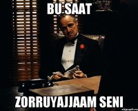 bu saat zorruyajjaam seni