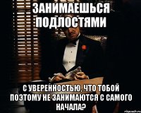 занимаешься подлостями с уверенностью, что тобой поэтому не занимаются с самого начала?