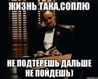 Жизнь така,соплю не подтерешь дальше не пойдешь)