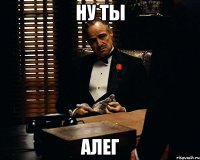 НУ ТЫ АЛЕГ