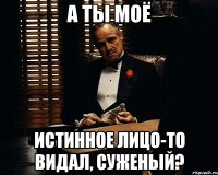 а ты моё истинное лицо-то видал, суженый?