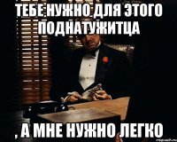 тебе нужно для этого поднатужитца , а мне нужно легко