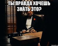 Ты правда хочешь знать это? 