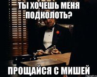 ТЫ ХОЧЕШЬ МЕНЯ ПОДКОЛОТЬ? ПРОЩАЙСЯ С МИШЕЙ