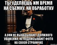 ты уделяешь им время на съемку, на обработку а они не выказывают должного уважения, не подписывают фото на своей страничке