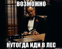 возможно нутогда иди в лес