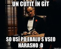 UN CUTIT ÎN GÎT SO USÎ PO EBALU s vseo harasho :D