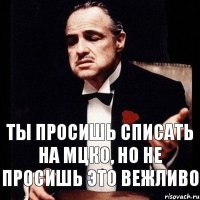 Ты просишь списать на МЦКО, но не просишь это вежливо