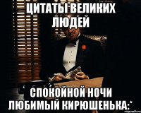 Цитаты великих людей Спокойной ночи любимый Кирюшенька:*