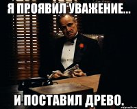 я проявил уважение... и поставил Древо.