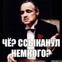 Чё? Ссыканул немного?