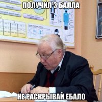 получил 3 балла не раскрывай ебало