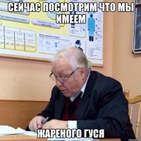 сейчас посмотрим что мы имеем жареного гуся