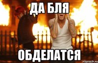ДА БЛЯ обделатся