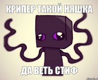 крипер такой няшка да веть стиф