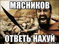 МЯСНИКОВ ОТВЕТЬ НАХУЙ