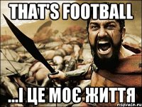 that's football ...і це моє життя