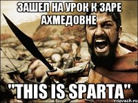 Зашел на урок к Заре Ахмедовне "THIS IS SPARTA"