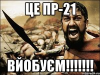 ЦЕ ПР-21 ВЙОБУЄМ!!!!!!!