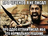 Про чеченов я не писал про ДДос аттаки писал, ибо это нормальное решение