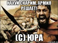 нахуй скарим, армия решает! (c) юра