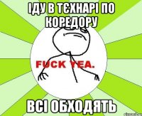 Іду в тєхнарі по коредору всі обходять