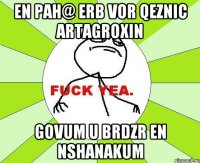 EN PAH@ ERB VOR QEZNIC ARTAGROXIN GOVUM U BRDZR EN NSHANAKUM