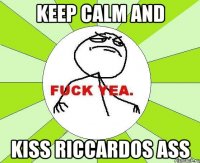 Keep Calm And Kiss Riccardos Ass