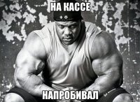 На кассе Напробивал