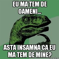 Eu ma tem de oameni... Asta insamna ca eu ma tem de mine?