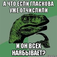 а что если гласкова уже отчислили и он всех наябывает?