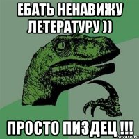 Ебать ненавижу Летературу )) Просто пиздец !!!