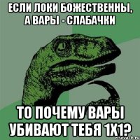 Если локи божественны, а вары - слабачки То почему вары убивают тебя 1х1?