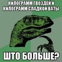 Килограмм гвоздей и килограмм сладкой ваты Што больше?