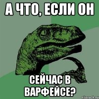 а что, если он сейчас в варфейсе?