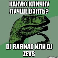 какую кличку лучше взять? DJ Rafinad или DJ Zevs