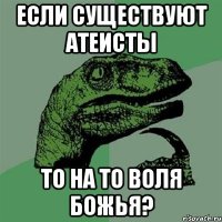 если существуют атеисты то на то воля Божья?