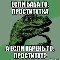 Если баба то, проститутка А если парень то, проститут?