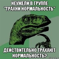 Неужели в группе "Трахни нормальность" Действительно трахают нормальность?