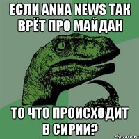 если ANNA NEWS так врёт про Майдан то что происходит в Сирии?